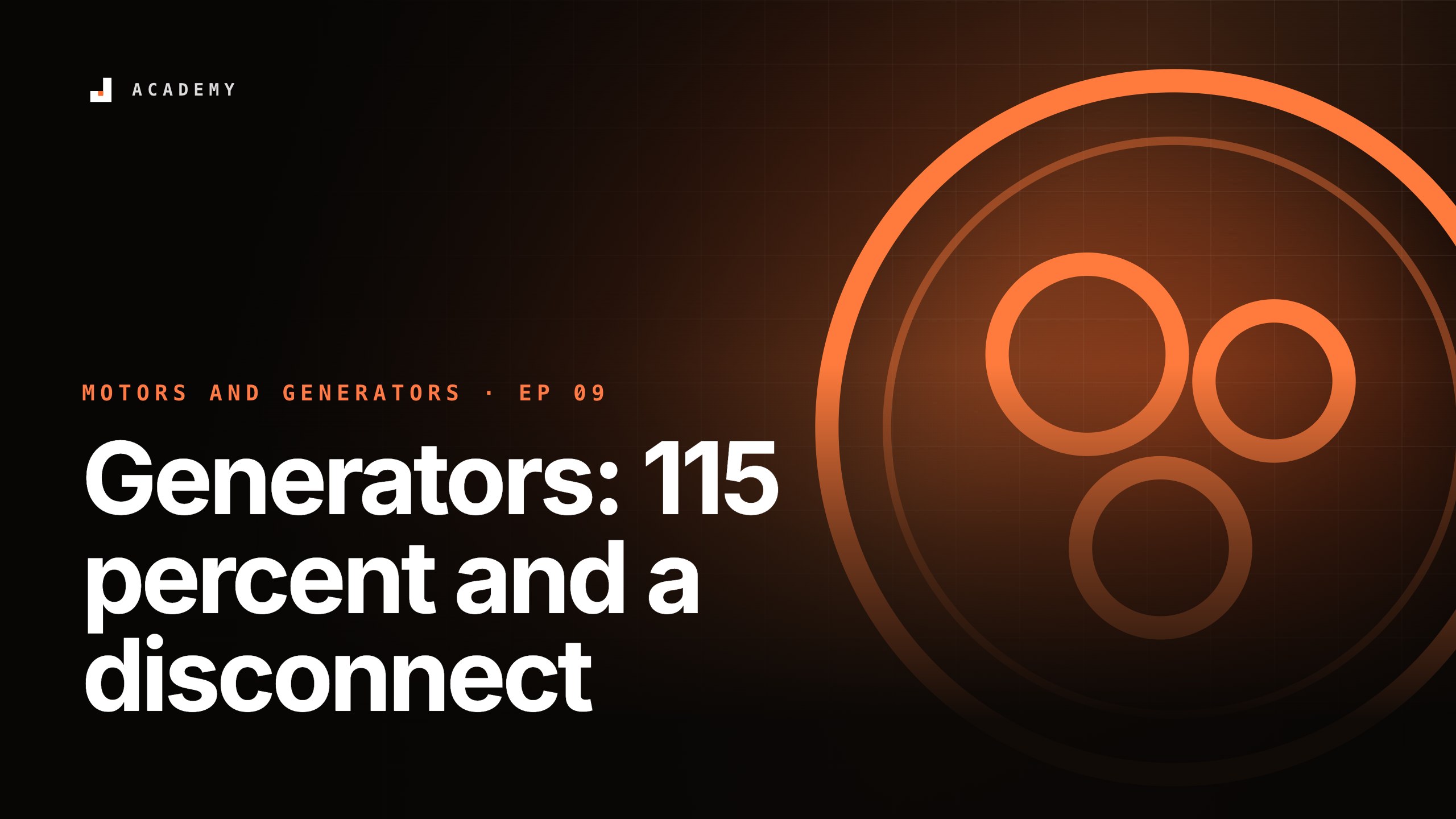 Generators: 115 percent and a disconnect, episode 9 of Motors and generators