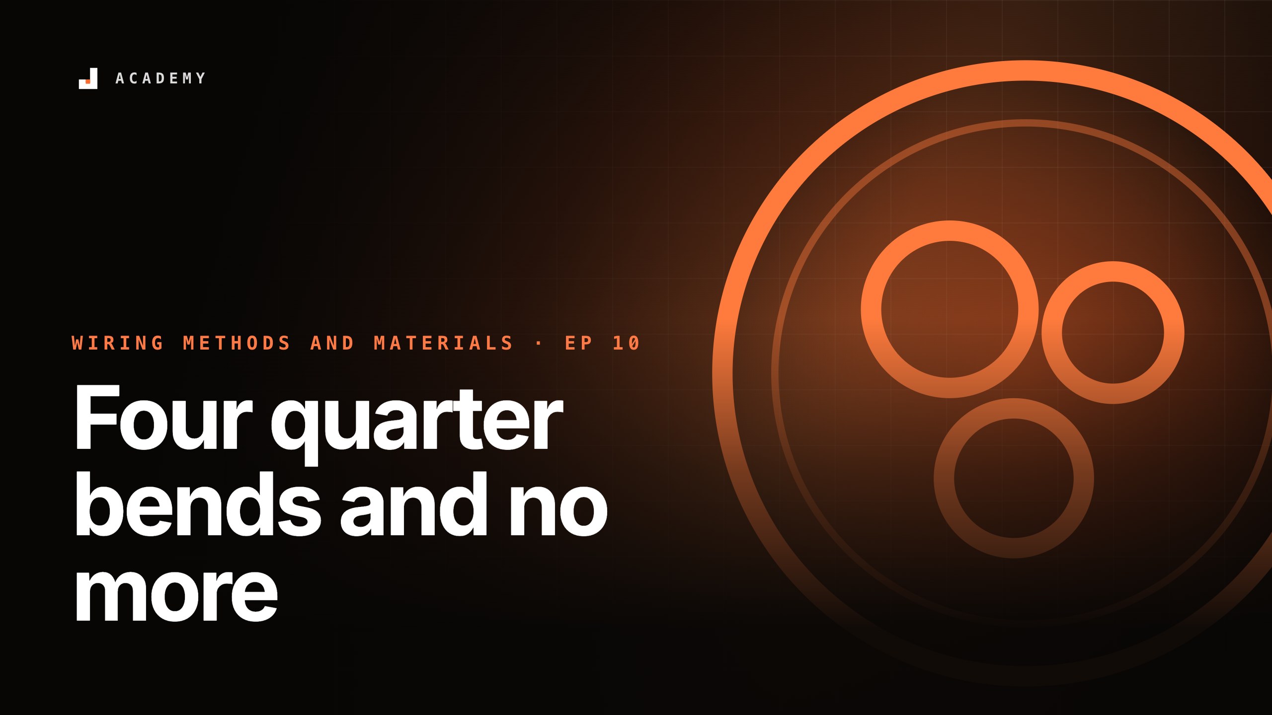 Four quarter bends and no more, episode 10 of Wiring methods and materials